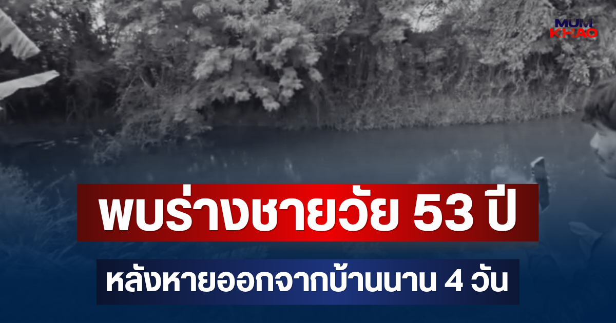 สลด! พบร่างแล้ว ชายวัย 53 ปี หลังหายออกจากบ้านนาน 4 วัน