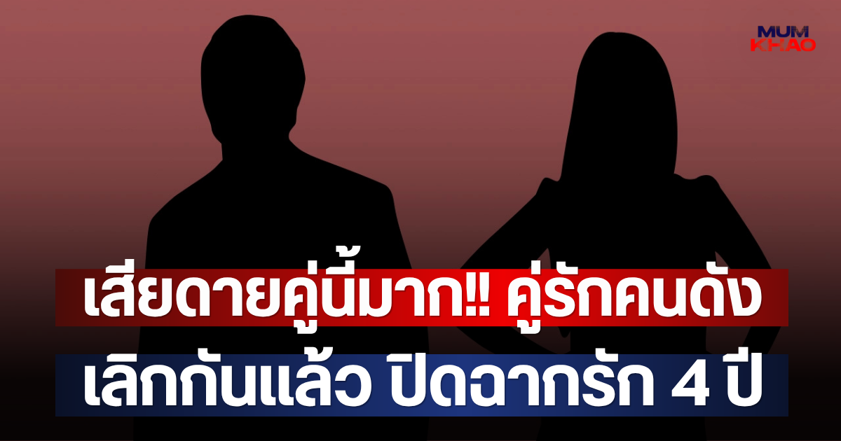 เสียดายคู่นี้มาก!! คู่รักคนดัง เลิกกันแล้ว ปิดฉากรัก 4 ปี