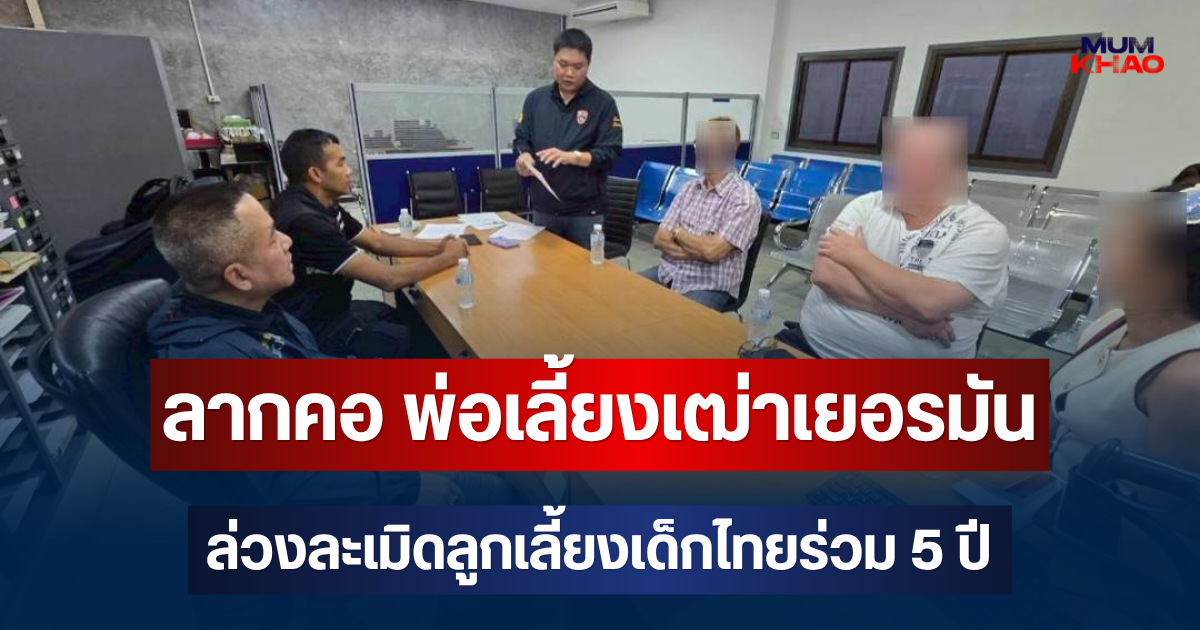 ตม.4 ลากคอ พ่อเลี้ยงเฒ่าเยอรมัน ล่วงละเมิดลูกเลี้ยงเด็กไทยร่วม 5 ปี หนีหมายจับตำรวจสากล ขณะกบดานในบุรีรัมย์