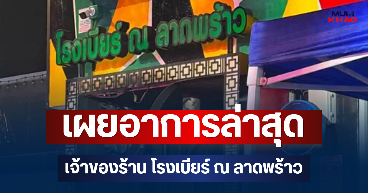 เผยอาการล่าสุด เจ้าของร้าน โรงเบียร์ ณ ลาดพร้าว