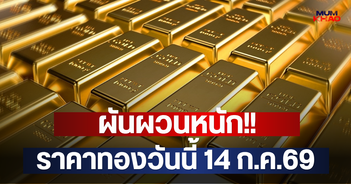 ผันผวนหนัก!! ราคาทองวันนี้ 14 ก.ค.69