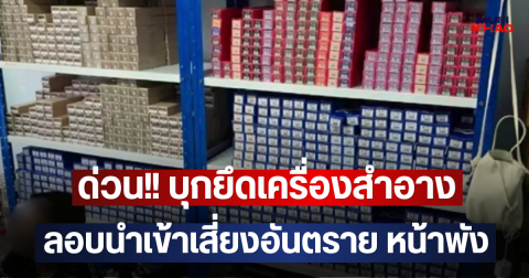 ด่วน!! บุกยึดเครื่องสำอาง ลอบนำเข้าเสี่ยงอันตราย หน้าพัง