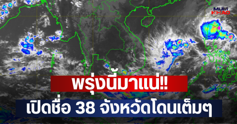 พรุ่งนี้มาแน่!! เปิดชื่อ 38 จังหวัดโดนเต็มๆ