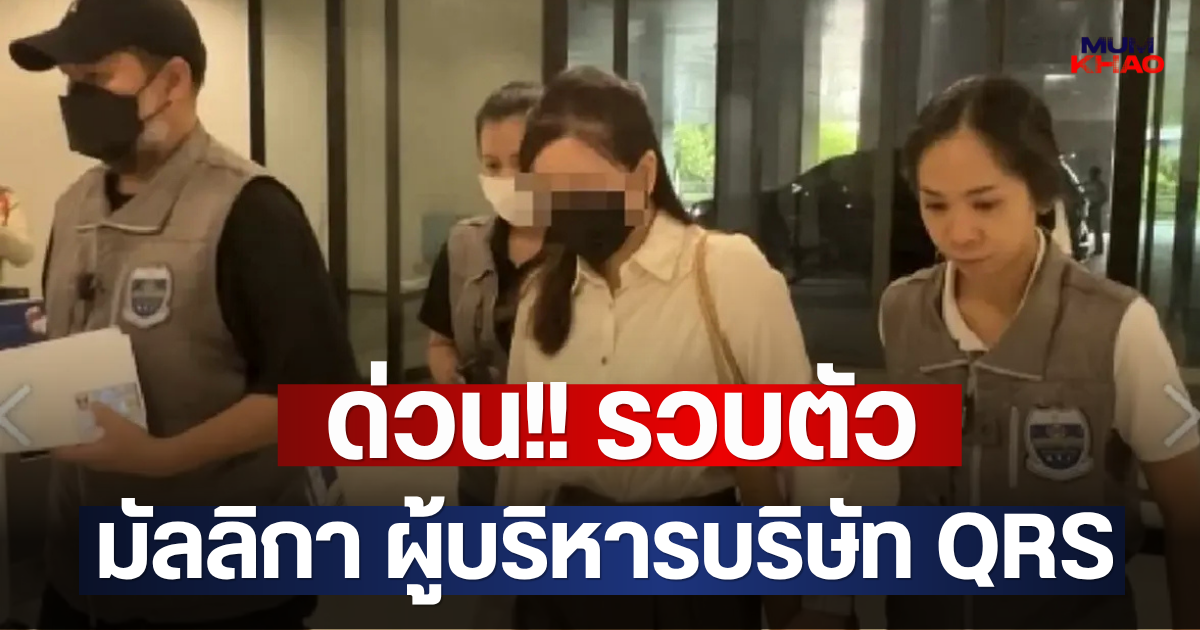 ด่วน!! รวบตัว มัลลิกา ผู้บริหารบริษัท QRS