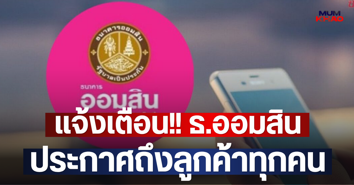 แจ้งเตือน!! ธ.ออมสิน ประกาศถึงลูกค้าทุกคน