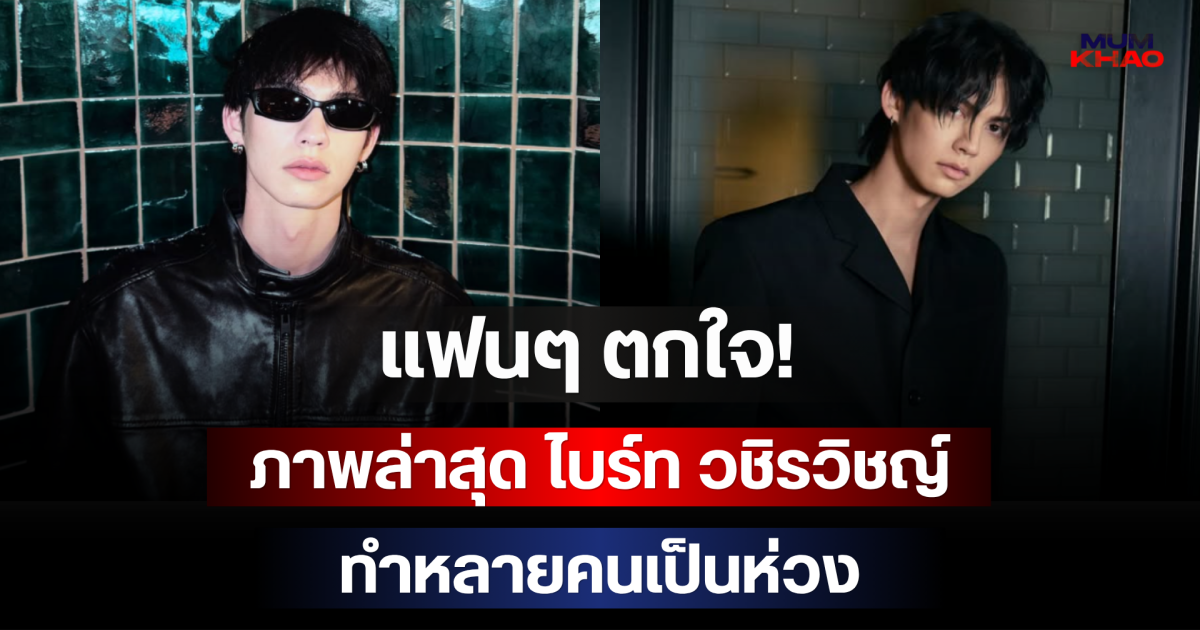 แฟนๆ ตกใจ! ภาพล่าสุด ไบร์ท วชิรวิชญ์ ทำหลายคนเป็นห่วง