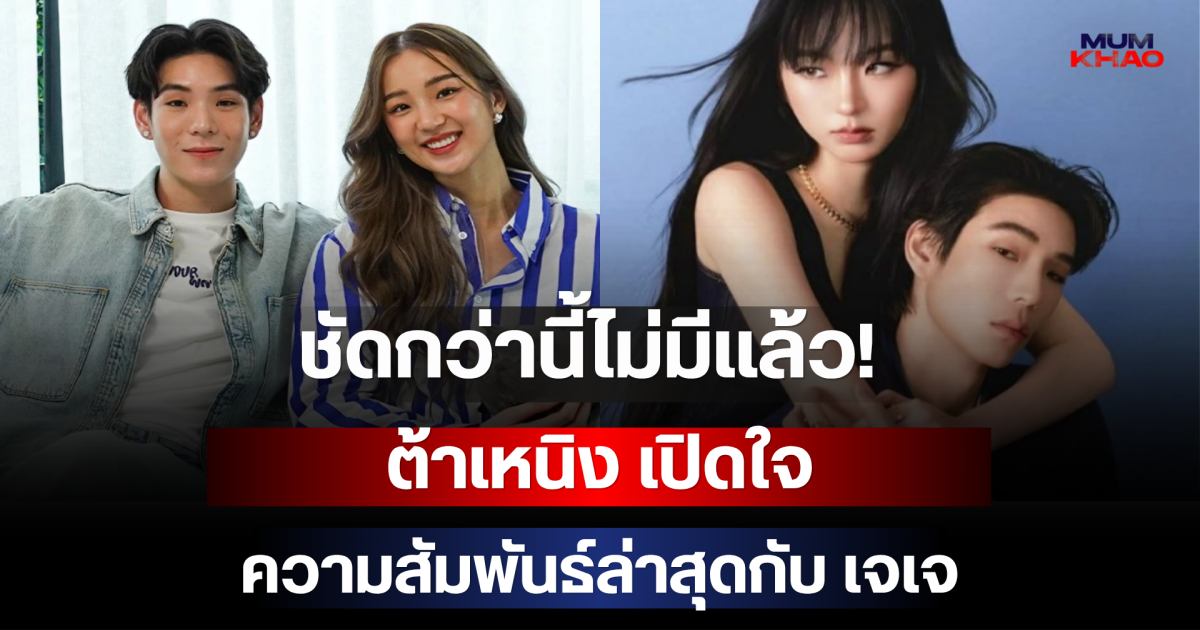 ชัดกว่านี้ไม่มีแล้ว! ต้าเหนิง เปิดใจความสัมพันธ์ล่าสุดกับ เจเจ
