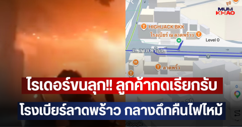ไรเดอร์ขนลุก!! ลูกค้ากดเรียกรับ โรงเบียร์ลาดพร้าว กลางดึกคืนไฟไหม้