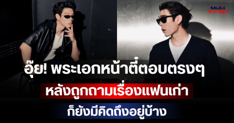 อุ๊ย! พระเอกหน้าตี๋ตอบตรงๆ หลังถูกถามเรื่องแฟนเก่า ก็ยังมีคิดถึงอยู่บ้าง