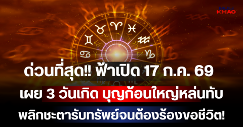 ด่วนที่สุด!! ฟ้าเปิด 17 ก.ค. 69 เผย 3 วันเกิด บุญก้อนใหญ่หล่นทับ พลิกชะตารับทรัพย์จนต้องร้องขอชีวิต!