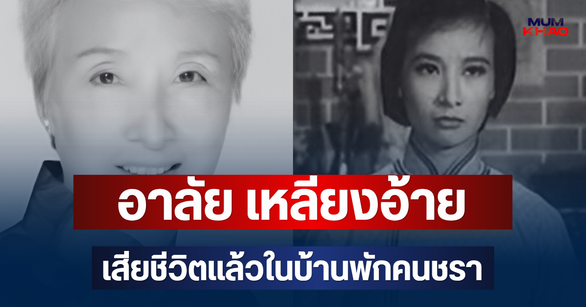 อาลัย เหลียงอ้าย ดาราอาวุโส เสียชีวิตแล้วในบ้านพักคนชรา หลังต่อสู้โรคร้าย