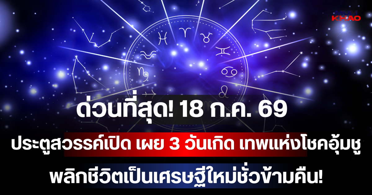 ด่วนที่สุด! 18 ก.ค. 69 ประตูสวรรค์เปิด เผย 3 วันเกิด เทพแห่งโชคอุ้มชู พลิกชีวิตเป็นเศรษฐีใหม่ชั่วข้ามคืน!