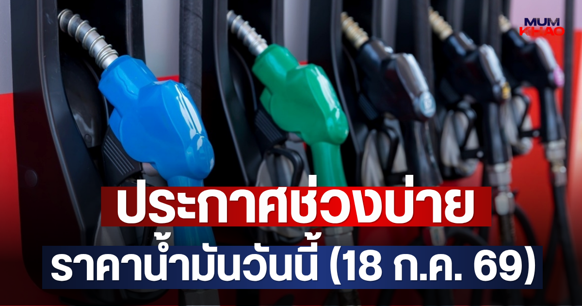 ประกาศช่วงบ่าย ราคาน้ำมันวันนี้ (18 ก.ค. 69)