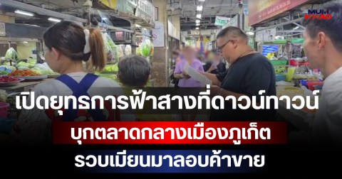 เอาจริง! เปิดยุทธการฟ้าสางที่ดาวน์ทาวน์ บุกตลาดกลางเมืองภูเก็ต รวบเมียนมาลอบค้าขาย หลังชาวบ้านร้องต่างด้าวแย่งอาชีพ