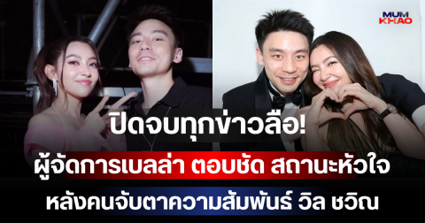 ปิดจบทุกข่าวลือ! ผู้จัดการเบลล่า ตอบชัด สถานะหัวใจ หลังคนจับตาความสัมพันธ์ วิล ชวิณ