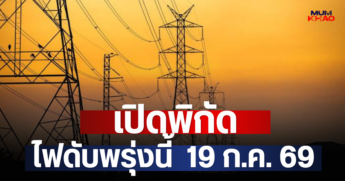 เปิดพิกัด ไฟดับพรุ่งนี้  19 ก.ค. 69