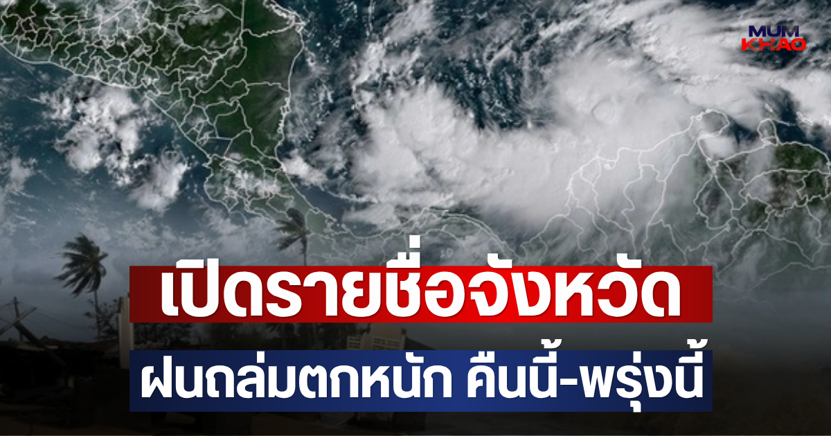 เปิดรายชื่อจังหวัด ฝนถล่มตกหนัก คืนนี้-พรุ่งนี้