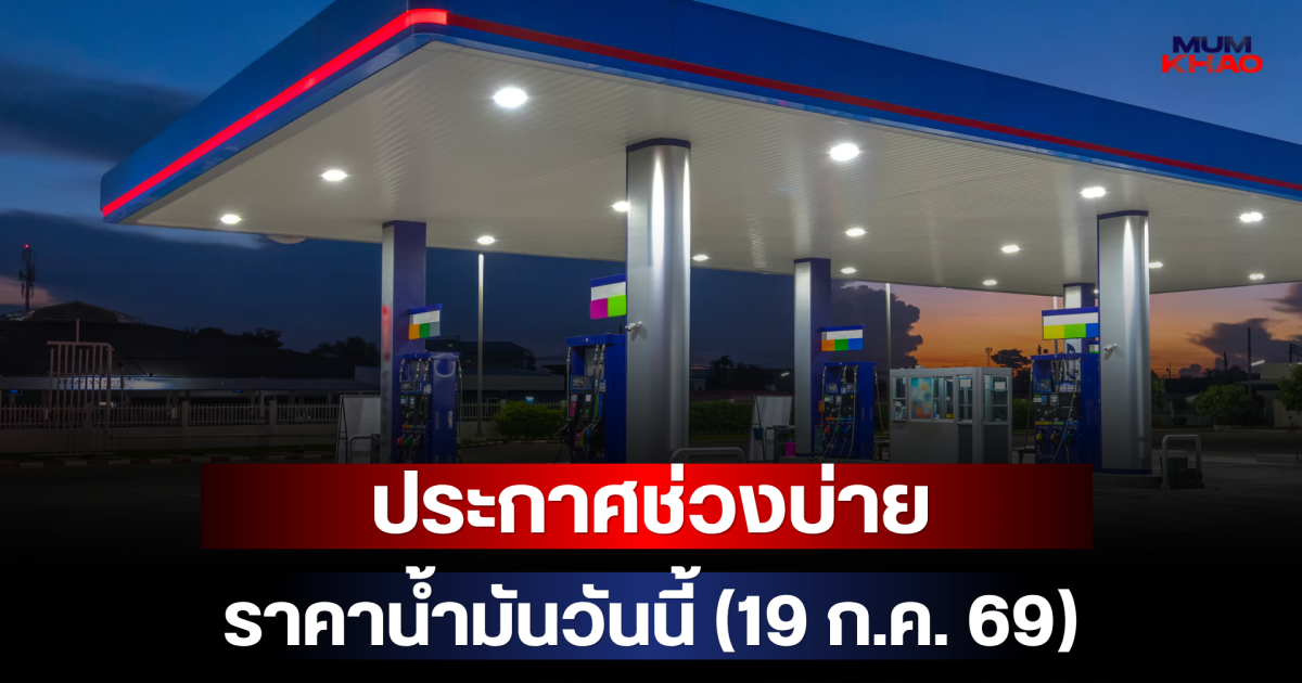 ประกาศช่วงบ่าย ราคาน้ำมันวันนี้ (19 ก.ค. 69)