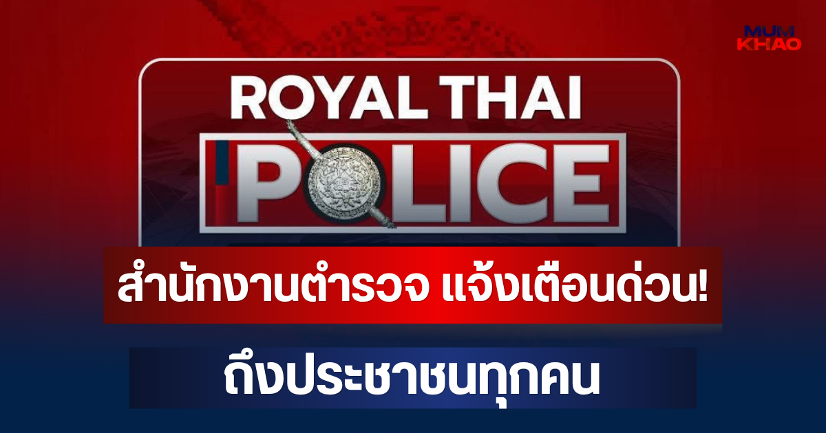 สำนักงานตำรวจ แจ้งเตือนด่วน! ถึงประชาชนทุกคน อย่าเชื่อเด็ดขาด