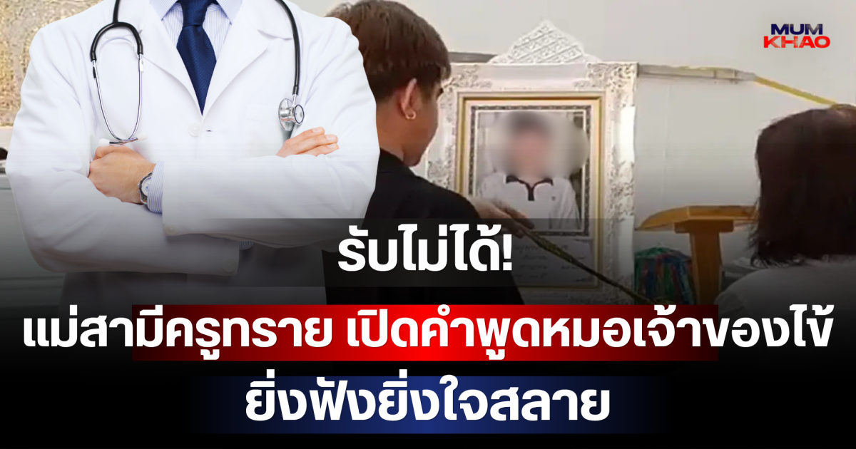 รับไม่ได้! แม่สามีครูทราย เปิดคำพูดหมอเจ้าของไข้ หลังสูญเสียลูกชาย ยิ่งฟังยิ่งใจสลาย