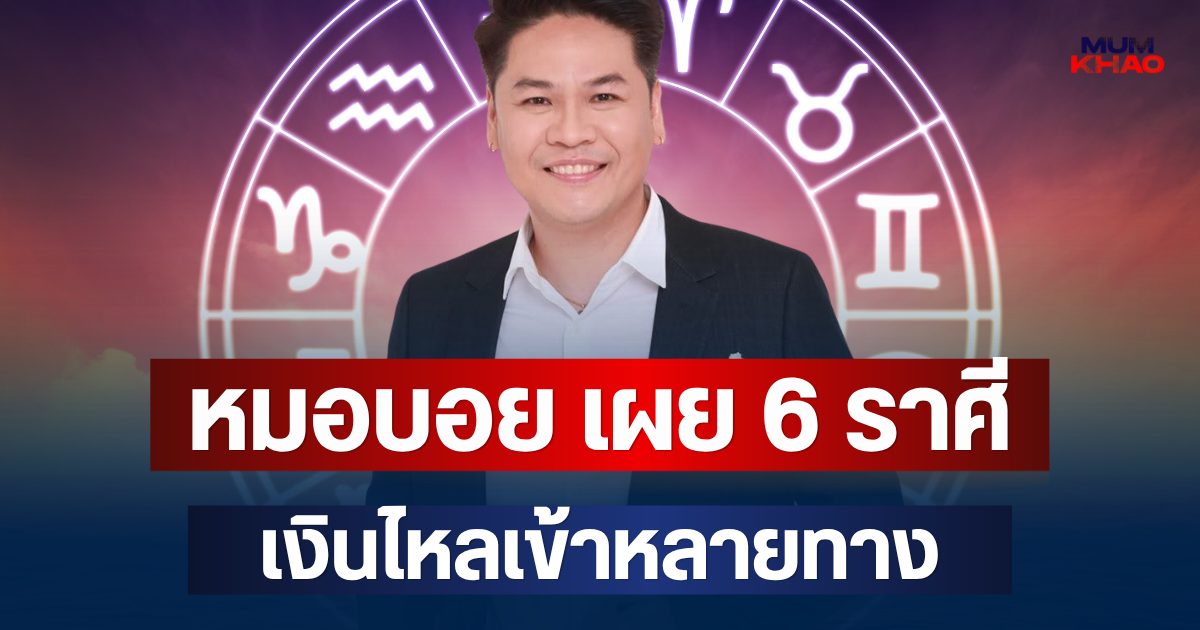 ความรวยมาหาแล้วจ้า! หมอบอย เผย 6 ราศี จากร้ายกลายดี เงินไหลเข้าหลายทาง