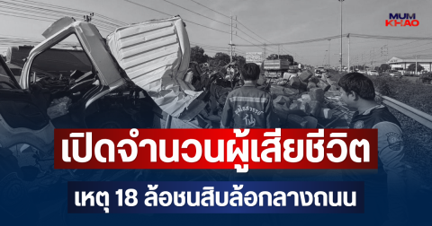 สะเทือนใจ! เปิดจำนวนผู้เสียชีวิต เหตุ 18 ล้อชนสิบล้อกลางถนน