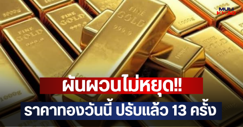 ผันผวนไม่หยุด!! ราคาทองวันนี้ ปรับแล้ว 13 ครั้ง