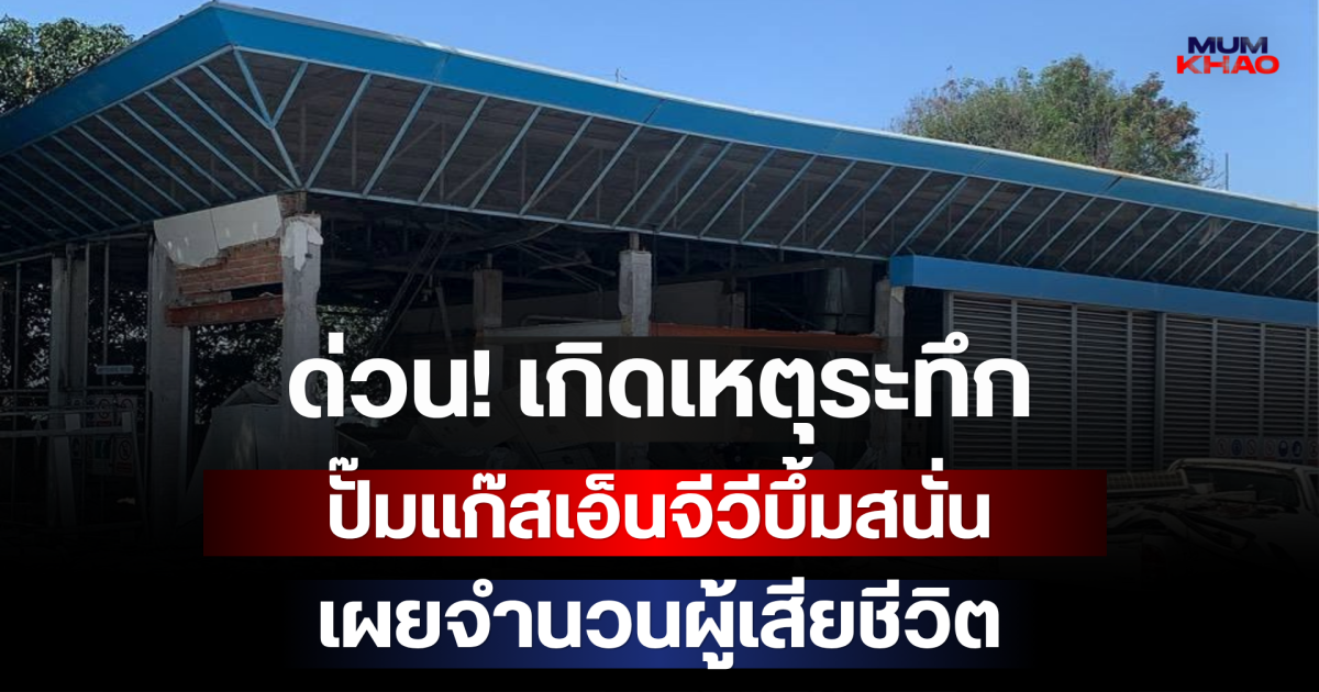 ด่วน! เกิดเหตุระทึก ปั๊มแก๊สเอ็นจีวีบึ้มสนั่น เผยจำนวนผู้เสียชีวิต