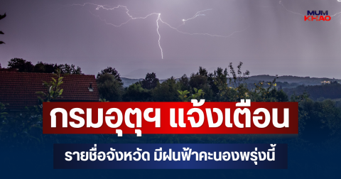 ประกาศแล้ว! กรมอุตุฯ แจ้งเตือน รายชื่อจังหวัด มีฝนฟ้าคะนองพรุ่งนี้