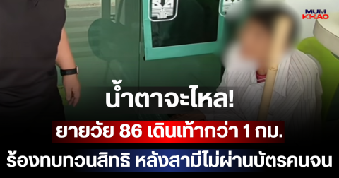 น้ำตาจะไหล! ยายวัย 86 เดินเท้ากว่า 1 กม. ร้องทบทวนสิทธิ หลังสามีไม่ผ่านบัตรสวัสดิการแห่งรัฐ