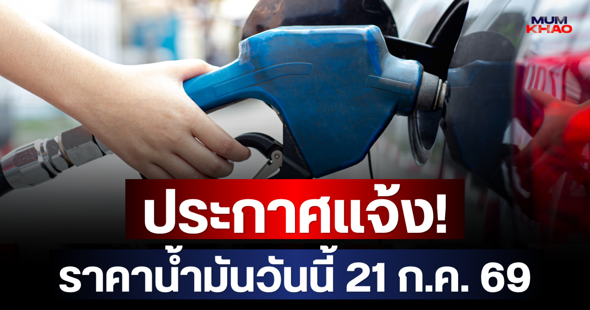 ประกาศแจ้ง! ราคาน้ำมันวันนี้ 21 ก.ค. 69