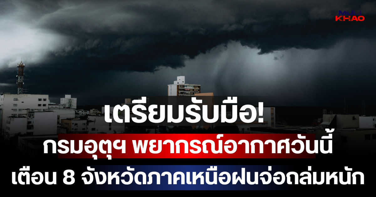 เตรียมรับมือ! กรมอุตุฯ พยากรณ์อากาศวันนี้ เตือน 8 จังหวัดภาคเหนือฝนจ่อถล่มหนัก
