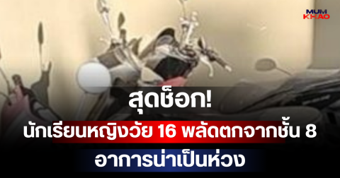 สุดช็อก! นักเรียนหญิงวัย 16 พลัดตกจากชั้น 8 อาการน่าเป็นห่วง