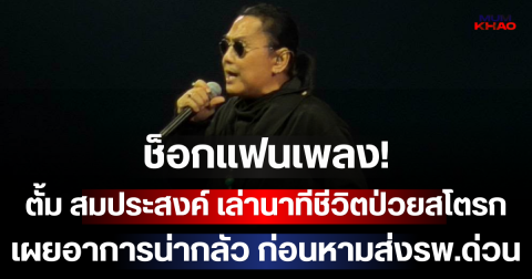 ช็อกแฟนเพลง! ตั้ม สมประสงค์ เล่านาทีชีวิตป่วยสโตรกกะทันหัน เผยอาการน่ากลัว ก่อนหามส่งรพ.ด่วน