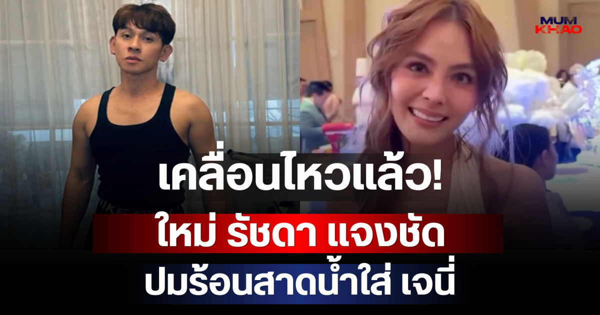 เคลื่อนไหวแล้ว! ใหม่ รัชดา แจงชัด ปมร้อนสาดน้ำใส่ เจนี่