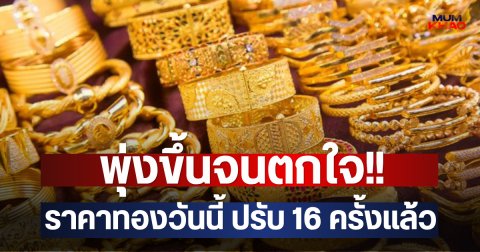 พุ่งขึ้นจนตกใจ!!  ราคาทองวันนี้ ปรับ 16 ครั้งแล้ว