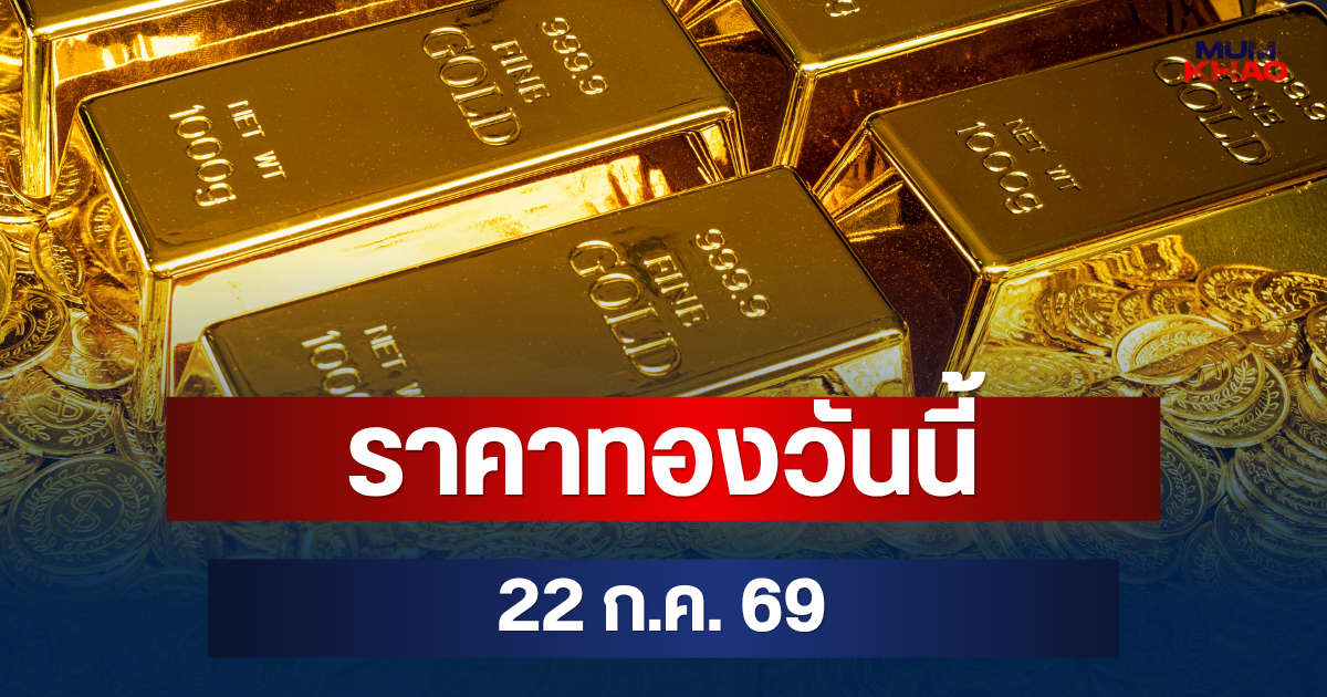 เปิดตลาด! ราคาทองวันนี้ 22 ก.ค. 69