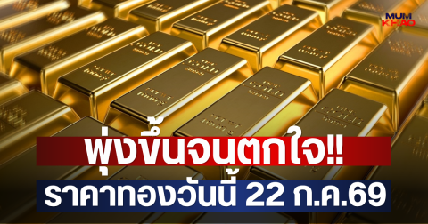 พุ่งขึ้นจนตกใจ!! ราคาทองวันนี้ 22 ก.ค.69