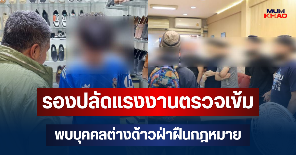 รองปลัดแรงงาน นำคณะทำงานเฉพาะกิจฯ ตรวจเข้มย่านประตูน้ำ พบบุคคลต่างด้าวฝ่าฝืนกฎหมายการทำงาน 35 ราย