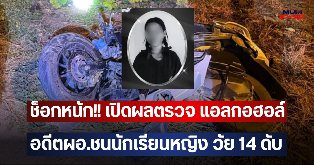 ช็อกหนัก!! เปิดผลตรวจ แอลกอฮอล์ อดีตผอ.ชนนักเรียนหญิง วัย 14 ดับ