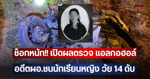 ช็อกหนัก!! เปิดผลตรวจ แอลกอฮอล์ อดีตผอ.ชนนักเรียนหญิง วัย 14 ดับ