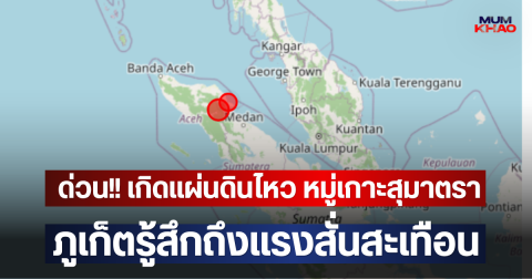 ด่วน!! เกิดแผ่นดินไหว หมู่เกาะสุมาตรา ภูเก็ตรู้สึกถึงแรงสั่นสะเทือน