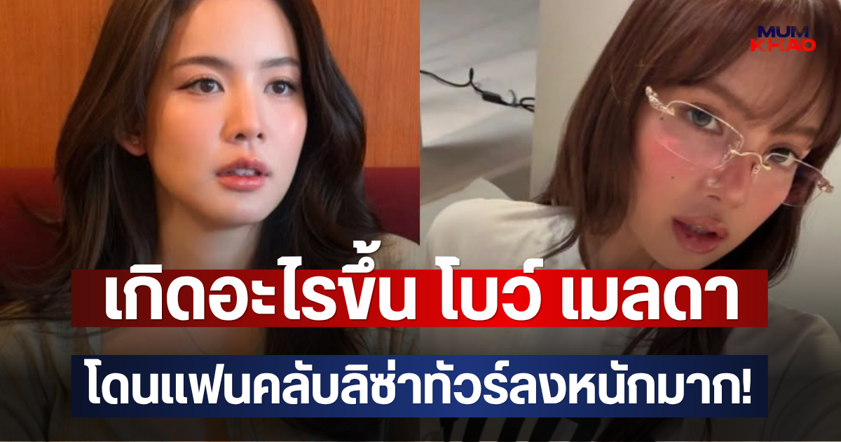 เกิดอะไรขึ้น โบว์ เมลดา โดนเเฟนคลับลิซ่าทัวร์ลงหนักมาก!