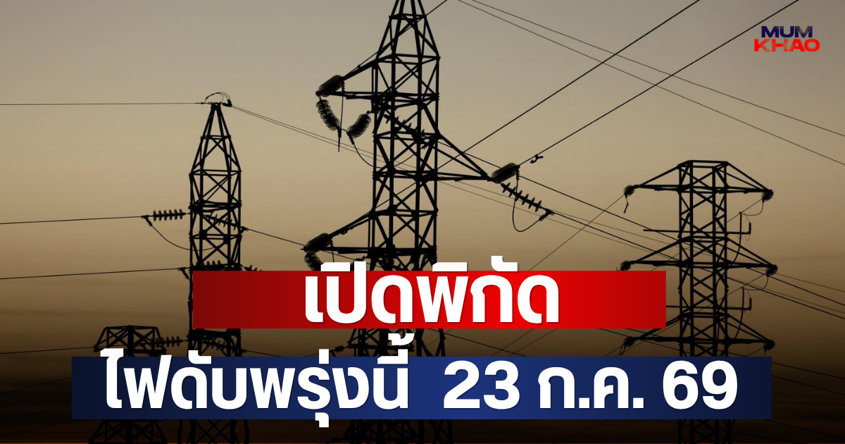 เปิดพิกัด ไฟดับพรุ่งนี้  23 ก.ค. 69