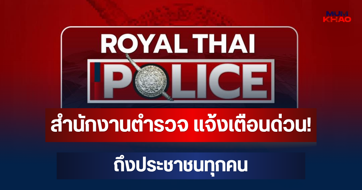 สำนักงานตำรวจ แจ้งเตือนด่วน! ถึงประชาชนทุกคน อย่าเชื่อเด็ดขาด