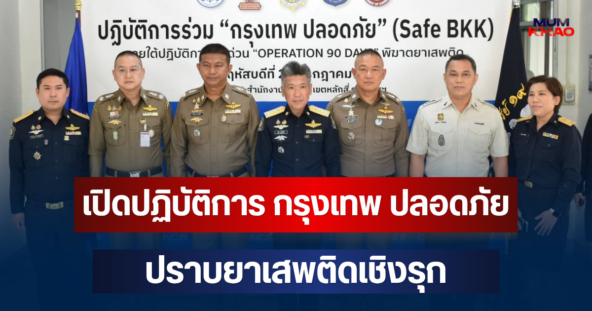 ป.ป.ส. ผนึกกำลัง 4 หน่วยงานภาคี เปิดปฏิบัติการ กรุงเทพ ปลอดภัย (Safe BKK) ปราบยาเสพติดเชิงรุก ยกระดับความปลอดภัยคนกรุงใน 3 เดือน