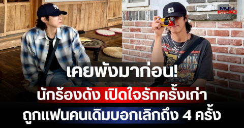 เคยพังมาก่อน! นักร้องดัง เปิดใจรักครั้งเก่า ถูกแฟนคนเดิมบอกเลิกถึง 4 ครั้ง (ตปท.)