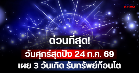 ด่วนที่สุด! วันศุกร์สุดปัง 24 ก.ค. 69 ดาวศุกร์มหาโชคส่องสว่าง เผย 3 วันเกิด รับทรัพย์ก้อนโต เงินไหลเข้าบัญชีจนระบบรวน!