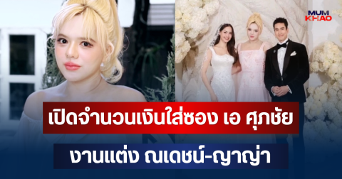 ถึงว่ารักมาก! เปิดจำนวนเงินใส่ซอง เอ ศุภชัย งานแต่ง ณเดชน์-ญาญ่า