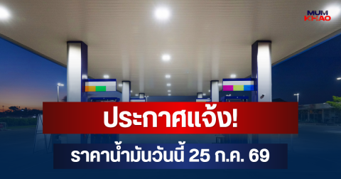 ประกาศแจ้ง! ราคาน้ำมันวันนี้ 25 ก.ค. 69